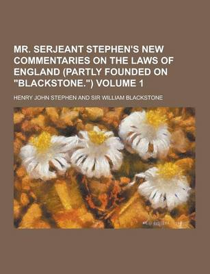 Book cover for Mr. Serjeant Stephen's New Commentaries on the Laws of England (Partly Founded on Blackstone.) Volume 1