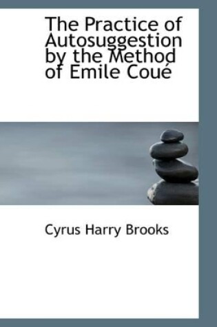 Cover of The Practice of Autosuggestion by the Method of Emile Cou