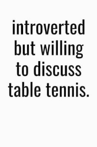 Cover of Introverted But Willing To Discuss Table Tennis