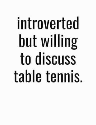 Book cover for Introverted But Willing To Discuss Table Tennis