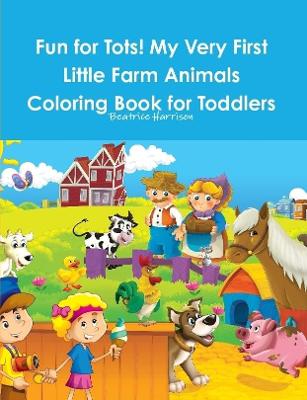 Book cover for Fun for Tots! My Very First Little Farm Animals Coloring Book for Toddlers