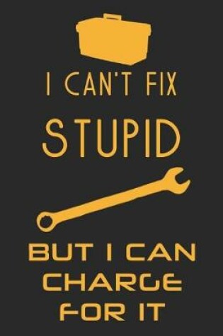 Cover of I Can't Fix Stupid But I Can Charge For It