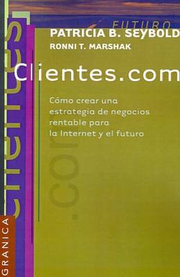 Book cover for Clientes.Com: Como Crear UNA Estrategia De Negocios Rentable Para La Internet y El Futuro