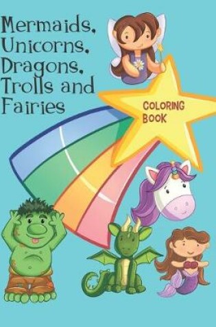 Cover of Mermaids, Unicorns, Dragons, Trolls and Fairies Coloring Book