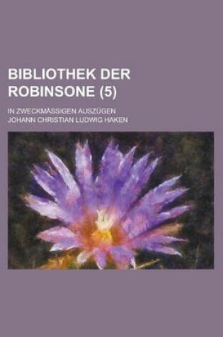 Cover of Bibliothek Der Robinsone; In Zweckmassigen Auszugen (5 )