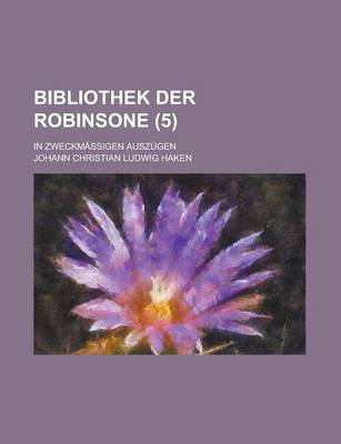 Book cover for Bibliothek Der Robinsone; In Zweckmassigen Auszugen (5 )