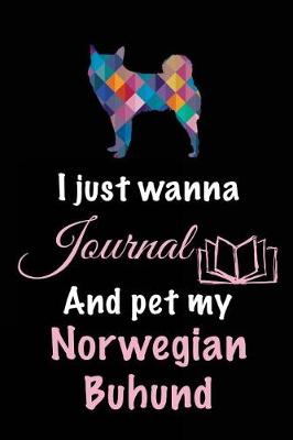 Book cover for I Just Wanna Journal And Pet My Norwegian Buhund