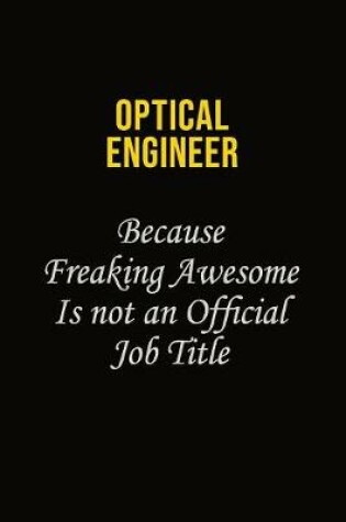 Cover of Optical Engineer Because Freaking Awesome Is Not An Official Job Title