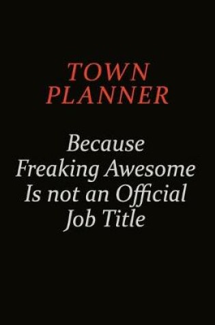 Cover of Town Planner Because Freaking Awesome Is Not An Official Job Title