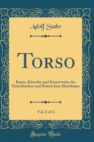 Cover of Torso, Vol. 2 of 2: Kunst, Künstler und Kunstwerke des Griechischen und Römischen Alterthums (Classic Reprint)