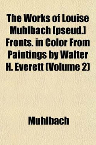 Cover of The Works of Louise Muhlbach [Pseud.] Fronts. in Color from Paintings by Walter H. Everett (Volume 2)