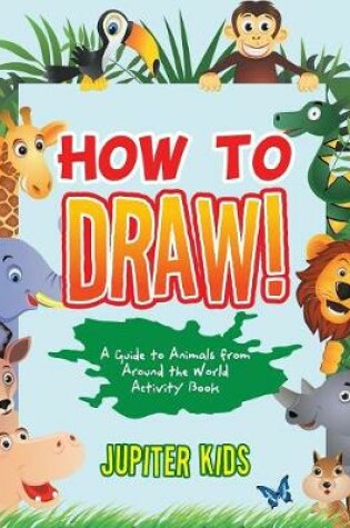 Cover of How to Draw! A Guide to Animals from Around the World Activity Book