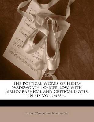 Book cover for The Poetical Works of Henry Wadsworth Longfellow, with Bibliographical and Critical Notes, in Six Volumes ...