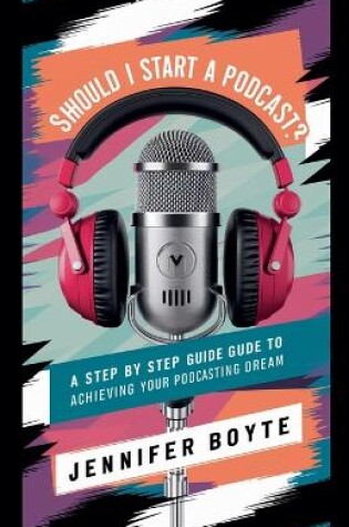 Cover of Should I Start A Podcast? What About!! ! A Step by Step Guide to Achieving Your Podcasting Dream