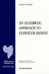 Book cover for Algebraic Approach To Compiler Design, An