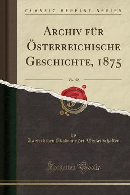 Book cover for Archiv Fur OEsterreichische Geschichte, 1875, Vol. 52 (Classic Reprint)