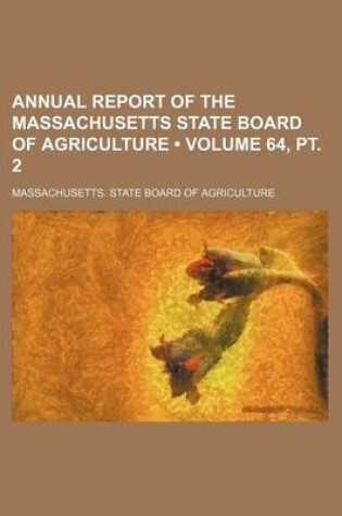 Cover of Annual Report of the Massachusetts State Board of Agriculture (Volume 64, PT. 2)