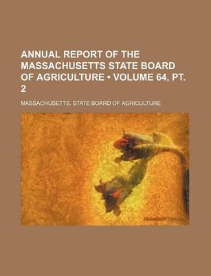 Book cover for Annual Report of the Massachusetts State Board of Agriculture (Volume 64, PT. 2)