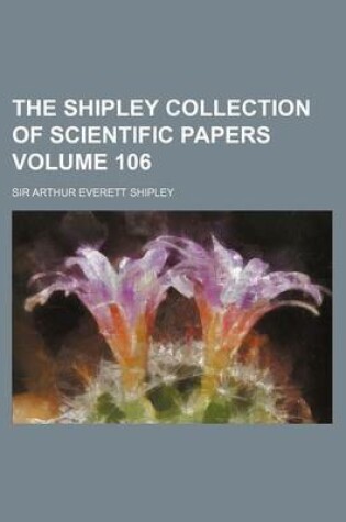 Cover of The Shipley Collection of Scientific Papers Volume 106