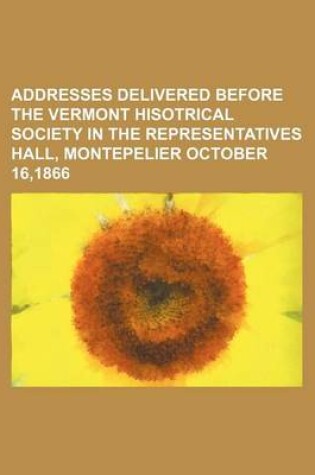 Cover of Addresses Delivered Before the Vermont Hisotrical Society in the Representatives Hall, Montepelier October 16,1866