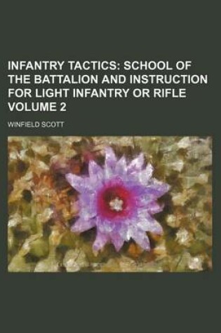 Cover of Infantry Tactics Volume 2; School of the Battalion and Instruction for Light Infantry or Rifle