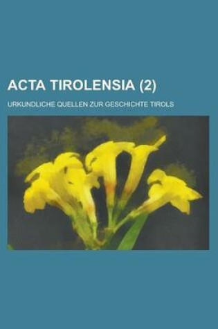 Cover of ACTA Tirolensia; Urkundliche Quellen Zur Geschichte Tirols (2)