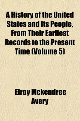 Book cover for A History of the United States and Its People, from Their Earliest Records to the Present Time (Volume 5)