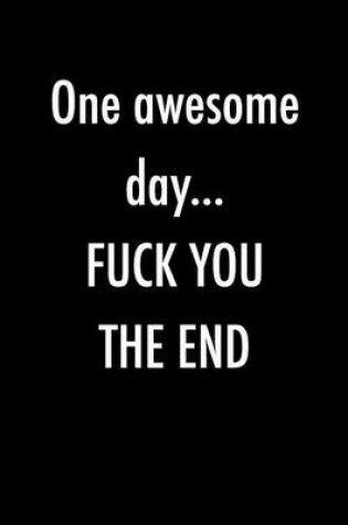 Cover of One Awesome Day...Fuck You The End