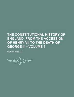 Book cover for The Constitutional History of England, from the Accession of Henry VII to the Death of George II. (Volume 5)