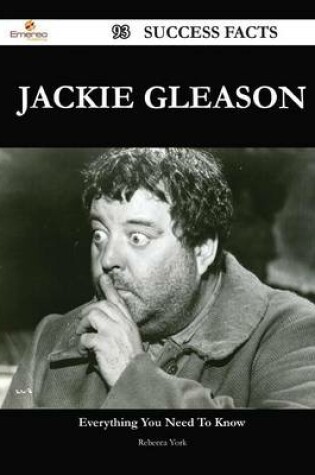 Cover of Jackie Gleason 93 Success Facts - Everything You Need to Know about Jackie Gleason