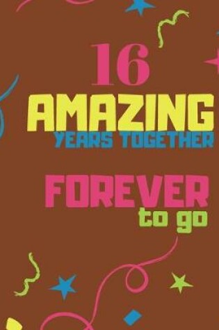 Cover of 16 Amazing Years Together Forever To Go