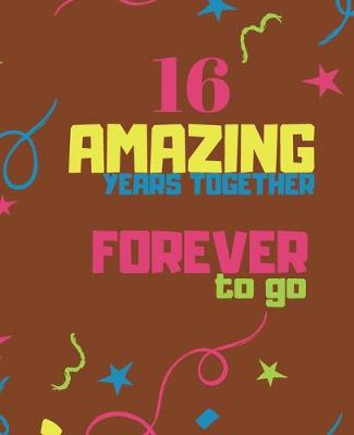 Book cover for 16 Amazing Years Together Forever To Go