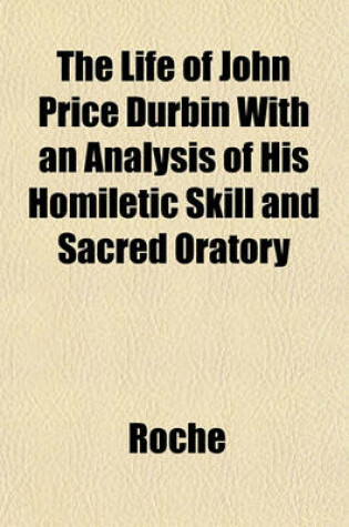 Cover of The Life of John Price Durbin with an Analysis of His Homiletic Skill and Sacred Oratory