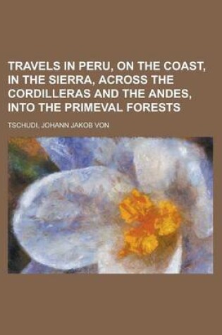 Cover of Travels in Peru, on the Coast, in the Sierra, Across the Cordilleras and the Andes, Into the Primeval Forests