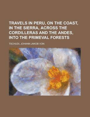 Book cover for Travels in Peru, on the Coast, in the Sierra, Across the Cordilleras and the Andes, Into the Primeval Forests