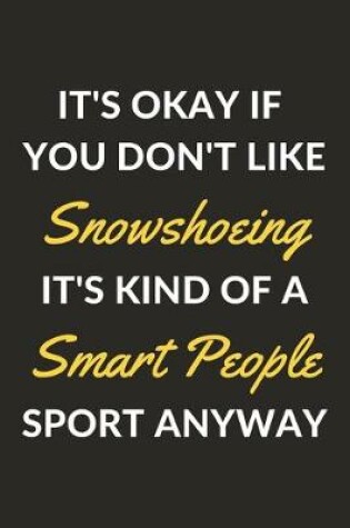 Cover of It's Okay If You Don't Like Snowshoeing It's Kind Of A Smart People Sport Anyway