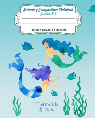 Book cover for Primary Composition Notebook Grades K-2 Mermaids & Fish
