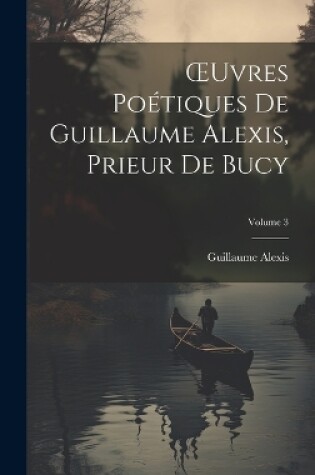 Cover of OEuvres Poétiques De Guillaume Alexis, Prieur De Bucy; Volume 3