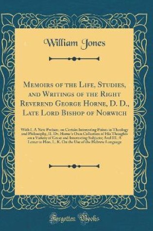 Cover of Memoirs of the Life, Studies, and Writings of the Right Reverend George Horne, D. D., Late Lord Bishop of Norwich