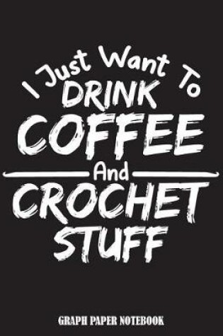 Cover of I Just Want to Drink Coffee and Crochet Stuff