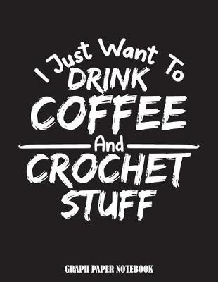 Book cover for I Just Want to Drink Coffee and Crochet Stuff