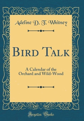 Book cover for Bird Talk: A Calendar of the Orchard and Wild-Wood (Classic Reprint)