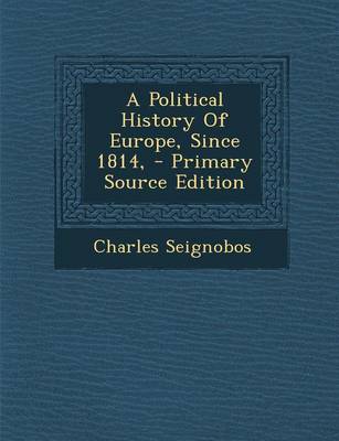 Book cover for A Political History of Europe, Since 1814, - Primary Source Edition