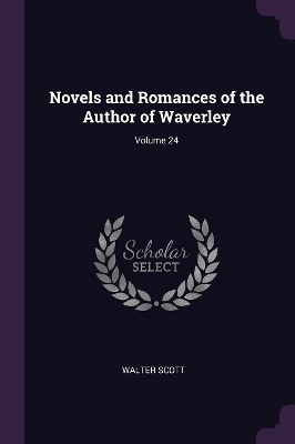 Book cover for Novels and Romances of the Author of Waverley; Volume 24