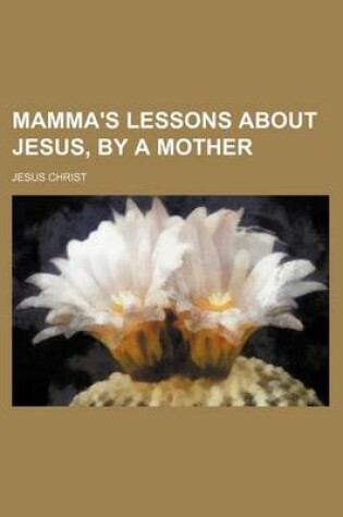 Cover of Mamma's Lessons about Jesus, by a Mother