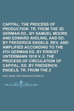 Cover of Capital; The Process of Capitalist Production. Tr. from the 3D German Ed., by Samuel Moore and Edward Aveling, and Ed. by Frederick Engels. REV. and Amplified According to the 4th German Ed. by Ernest Untermann 1918 V. 2. the Volume 1