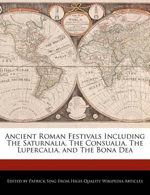 Book cover for Ancient Roman Festivals Including the Saturnalia, the Consualia, the Lupercalia, and the Bona Dea