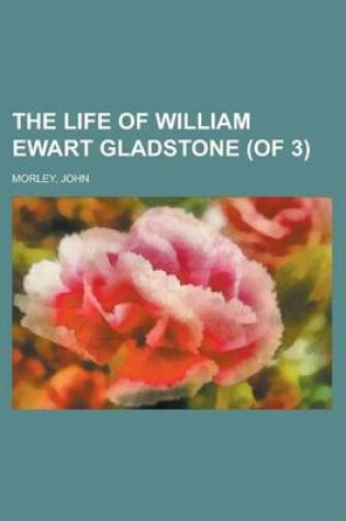 Cover of The Life of William Ewart Gladstone, Vol. 1 (of 3)