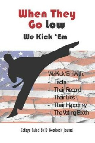 Cover of When They Go Low, We Kick 'em College Ruled 8x10 Notebook Journal