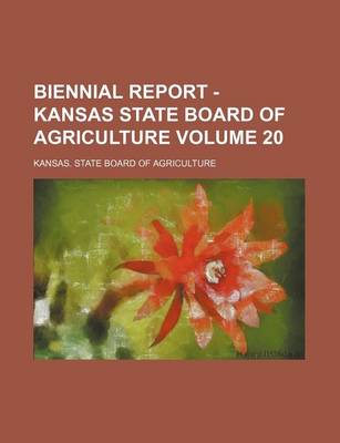 Book cover for Biennial Report - Kansas State Board of Agriculture Volume 20